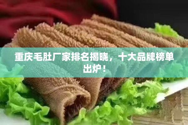 重慶毛肚廠家排名揭曉，十大品牌榜單出爐！