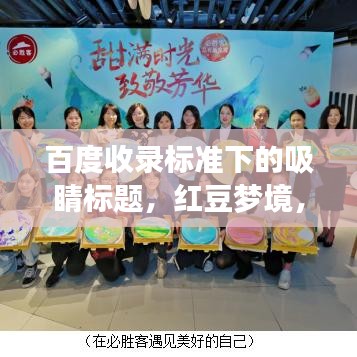 百度收錄標(biāo)準(zhǔn)下的吸睛標(biāo)題，紅豆夢(mèng)境，揭秘夢(mèng)境中的神秘寓意