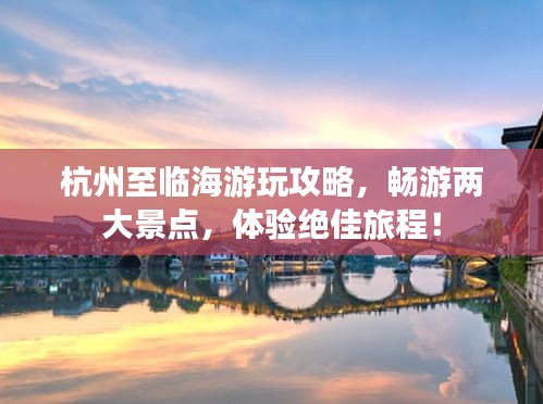 杭州至臨海游玩攻略，暢游兩大景點(diǎn)，體驗(yàn)絕佳旅程！