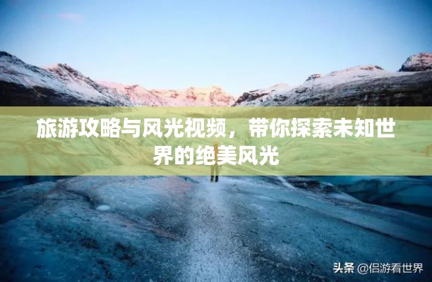 旅游攻略與風(fēng)光視頻，帶你探索未知世界的絕美風(fēng)光