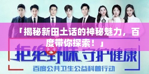 「揭秘新田土話的神秘魅力，百度帶你探索！」