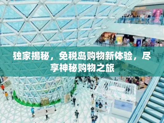 獨(dú)家揭秘，免稅島購(gòu)物新體驗(yàn)，盡享神秘購(gòu)物之旅