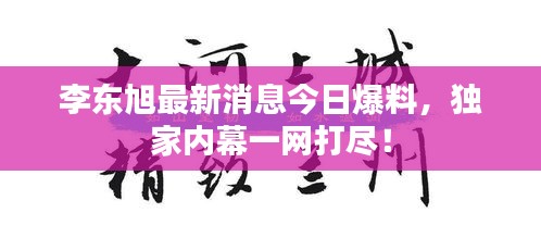 李東旭最新消息今日爆料，獨(dú)家內(nèi)幕一網(wǎng)打盡！