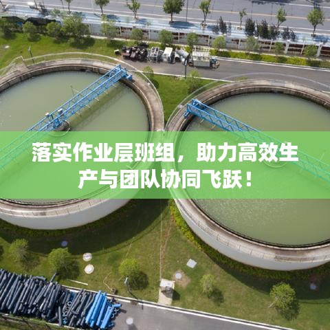 落實(shí)作業(yè)層班組，助力高效生產(chǎn)與團(tuán)隊(duì)協(xié)同飛躍！