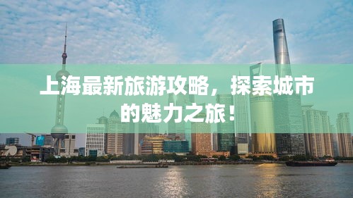 上海最新旅游攻略，探索城市的魅力之旅！