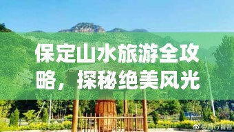 保定山水旅游全攻略，探秘絕美風(fēng)光，暢游自然之境