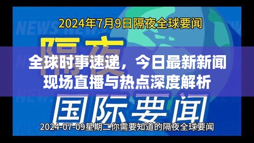 全球時(shí)事速遞，今日最新新聞現(xiàn)場(chǎng)直播與熱點(diǎn)深度解析