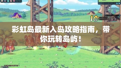 彩虹島最新入島攻略指南，帶你玩轉(zhuǎn)島嶼！