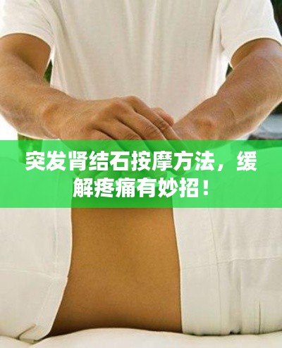 突發(fā)腎結(jié)石按摩方法，緩解疼痛有妙招！