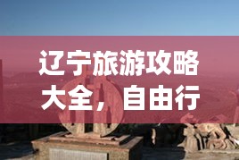 遼寧旅游攻略大全，自由行攻略詳解，帶你玩轉(zhuǎn)遼寧！