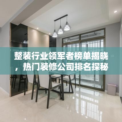 整裝行業(yè)領(lǐng)軍者榜單揭曉，熱門裝修公司排名探秘