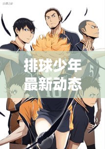 排球少年最新動態(tài)，今日更新消息匯總！