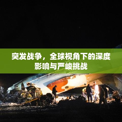 突發(fā)戰(zhàn)爭，全球視角下的深度影響與嚴峻挑戰(zhàn)