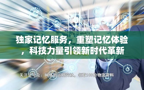 獨(dú)家記憶服務(wù)，重塑記憶體驗(yàn)，科技力量引領(lǐng)新時(shí)代革新