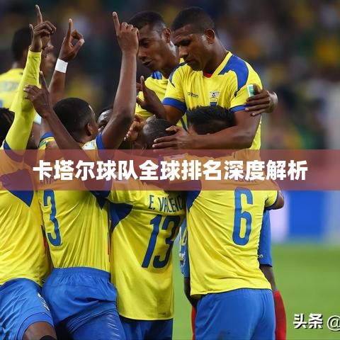 卡塔爾球隊全球排名深度解析