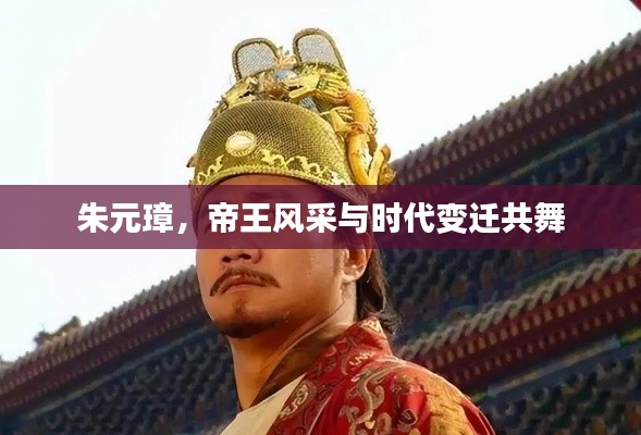 朱元璋，帝王風(fēng)采與時(shí)代變遷共舞
