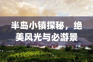 半島小鎮(zhèn)探秘，絕美風(fēng)光與必游景點(diǎn)攻略！
