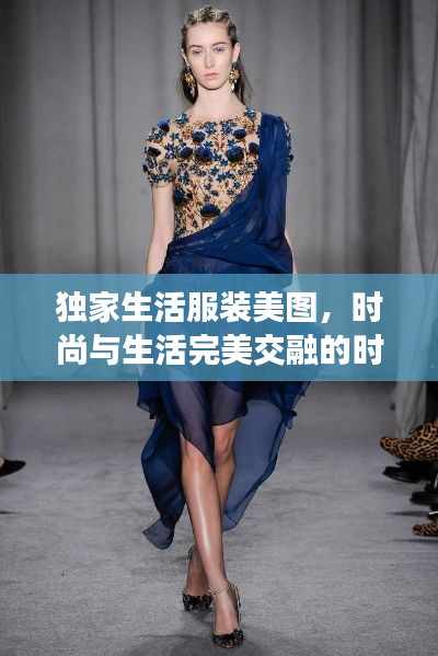 獨(dú)家生活服裝美圖，時(shí)尚與生活完美交融的時(shí)尚風(fēng)采展示