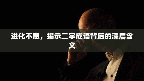 進(jìn)化不息，揭示二字成語背后的深層含義