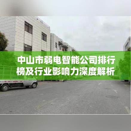 中山市弱電智能公司排行榜及行業(yè)影響力深度解析