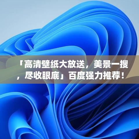 「高清壁紙大放送，美景一搜，盡收眼底」百度強(qiáng)力推薦！