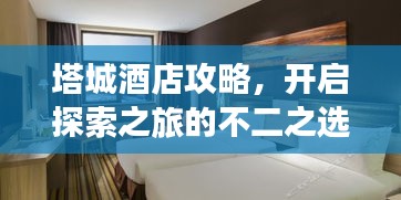 塔城酒店攻略，開(kāi)啟探索之旅的不二之選