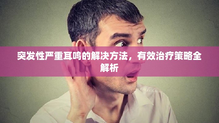突發(fā)性嚴(yán)重耳鳴的解決方法，有效治療策略全解析