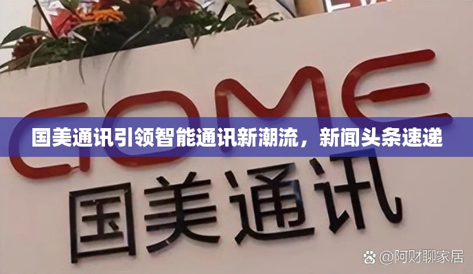國(guó)美通訊引領(lǐng)智能通訊新潮流，新聞?lì)^條速遞
