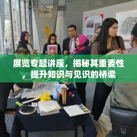 展覽專題講座，揭秘其重要性，提升知識與見識的橋梁