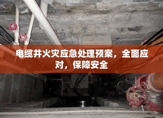 電纜井火災(zāi)應(yīng)急處理預案，全面應(yīng)對，保障安全