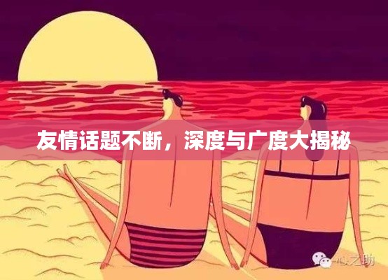 友情話題不斷，深度與廣度大揭秘