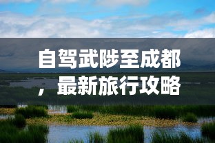 自駕武陟至成都，最新旅行攻略