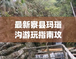 最新察縣瑪瑙溝游玩指南攻略來啦！