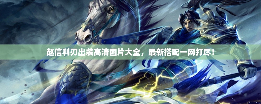 趙信利刃出裝高清圖片大全，最新搭配一網(wǎng)打盡！