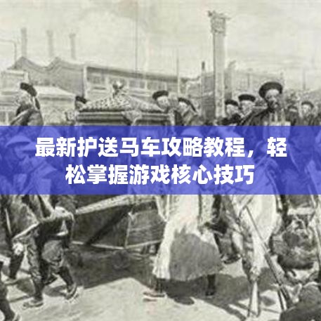 最新護(hù)送馬車攻略教程，輕松掌握游戲核心技巧