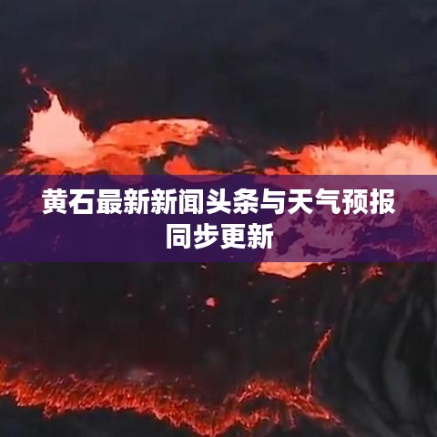 黃石最新新聞頭條與天氣預(yù)報(bào)同步更新
