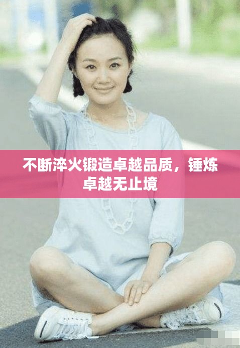 不斷淬火鍛造卓越品質(zhì)，錘煉卓越無止境