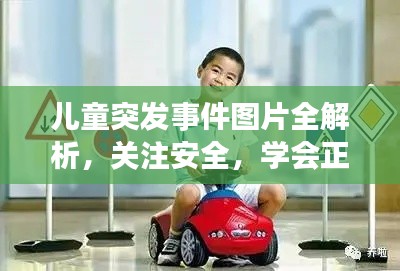 兒童突發(fā)事件圖片全解析，關(guān)注安全，學(xué)會(huì)正確應(yīng)對(duì)