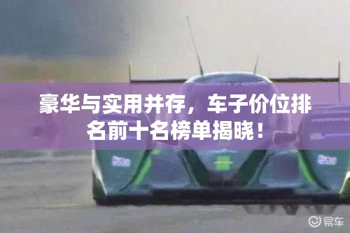 豪華與實(shí)用并存，車(chē)子價(jià)位排名前十名榜單揭曉！