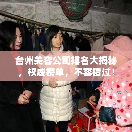 臺(tái)州美容公司排名大揭秘，權(quán)威榜單，不容錯(cuò)過(guò)！