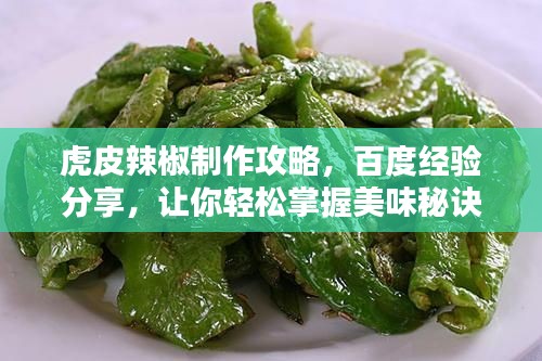 虎皮辣椒制作攻略，百度經(jīng)驗分享，讓你輕松掌握美味秘訣！