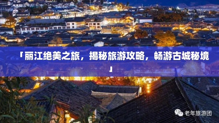 「麗江絕美之旅，揭秘旅游攻略，暢游古城秘境」