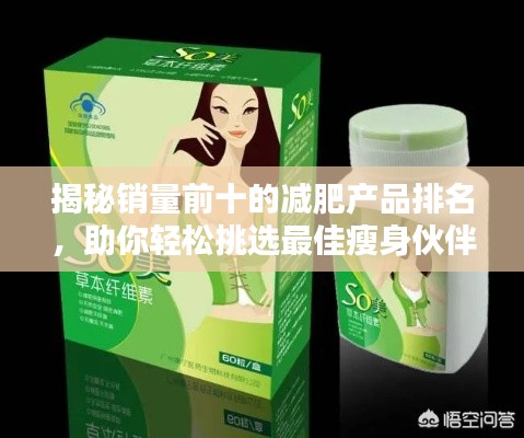 揭秘銷量前十的減肥產(chǎn)品排名，助你輕松挑選最佳瘦身伙伴！