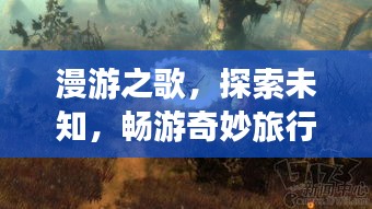 漫游之歌，探索未知，暢游奇妙旅行攻略