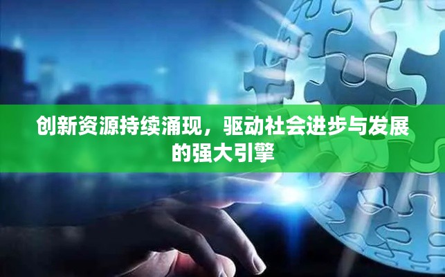 創(chuàng)新資源持續(xù)涌現(xiàn)，驅(qū)動(dòng)社會(huì)進(jìn)步與發(fā)展的強(qiáng)大引擎