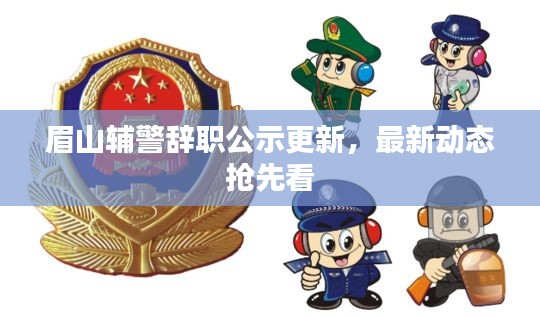 眉山輔警辭職公示更新，最新動態(tài)搶先看