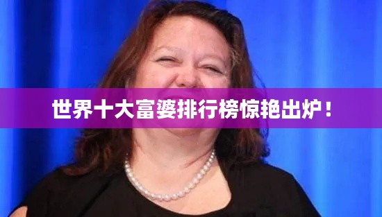 世界十大富婆排行榜驚艷出爐！