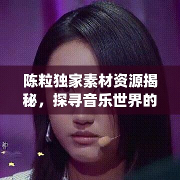 陳粒獨(dú)家素材資源揭秘，探尋音樂世界的獨(dú)特寶藏之旅