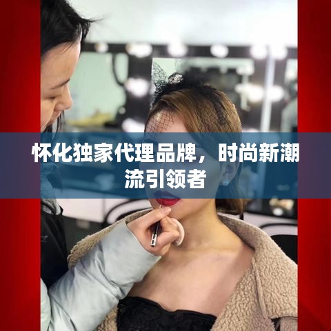 懷化獨(dú)家代理品牌，時(shí)尚新潮流引領(lǐng)者