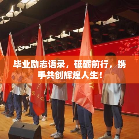 畢業(yè)勵(lì)志語(yǔ)錄，砥礪前行，攜手共創(chuàng)輝煌人生！